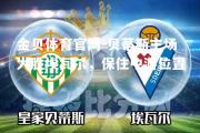 金贝体育官网-贝蒂斯主场大胜埃瓦尔，保住中游位置