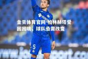 金贝体育官网-柏林赫塔受困困境，球队亟需改变