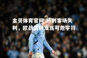 金贝体育官网-热刺客场失利，欧战资格岌岌可危字符