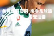 金贝体育官网-南非足球运动快速崛起，备受注目