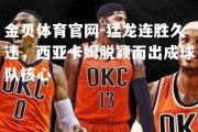 金贝体育官网-猛龙连胜久违，西亚卡姆脱颖而出成球队核心
