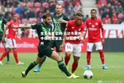 金贝体育官网-云达不莱梅中场伤愈复出，球队士气飙升