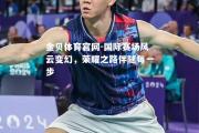 金贝体育官网-国际赛场风云变幻，荣耀之路伴随每一步