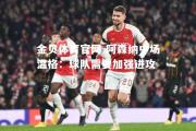 金贝体育官网-阿森纳中场温格：球队需要加强进攻