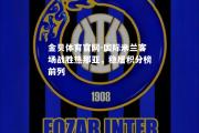 金贝体育官网-国际米兰客场战胜热那亚，稳居积分榜前列