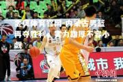 金贝体育官网-内蒙古男篮再夺胜利，实力雄厚不容小觑
