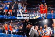 金贝体育官网-NBA总决赛东区决胜巨头对决