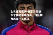 金贝体育官网-巴塞罗那签下了新的中场球员，球队实力再添一员强将