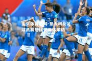 金贝体育官网-意大利女足球员赛后接受媒体采访