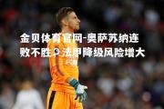 金贝体育官网-奥萨苏纳连败不胜，法甲降级风险增大