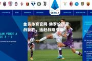 金贝体育官网-佛罗伦萨苦战获胜，追赶战略成功