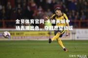 金贝体育官网-卡迪夫城中场表现出色，夺冠愿望动摇