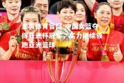 金贝体育官网-中国女篮夺得亚洲杯冠军，实力继续领跑亚洲篮球