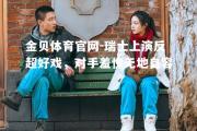 金贝体育官网-瑞士上演反超好戏，对手羞愧无地自容