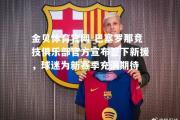 金贝体育官网-巴塞罗那竞技俱乐部官方宣布签下新援，球迷为新赛季充满期待