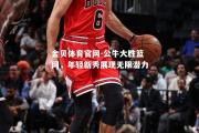 金贝体育官网-公牛大胜篮网，年轻新秀展现无限潜力
