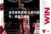 金贝体育官网-火箭大胜公牛，结束三连败