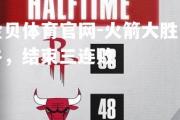金贝体育官网-火箭大胜公牛，结束三连败