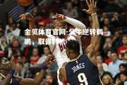 金贝体育官网-公牛逆转鹈鹕，取得转机