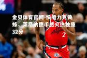 金贝体育官网-快船力克黄蜂，莱昂纳德手感火热独揽32分