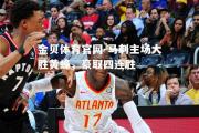 金贝体育官网-马刺主场大胜黄蜂，豪取四连胜