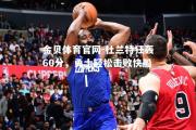 金贝体育官网-杜兰特狂轰60分，勇士轻松击败快船