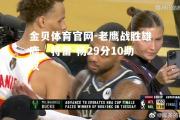 金贝体育官网-老鹰战胜雄鹿，特雷-杨29分10助攻
