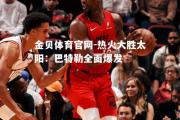 金贝体育官网-热火大胜太阳：巴特勒全面爆发