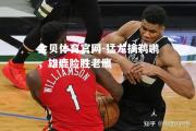 金贝体育官网-猛龙擒鹈鹕，雄鹿险胜老鹰