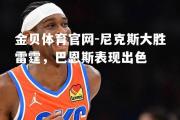 金贝体育官网-尼克斯大胜雷霆，巴恩斯表现出色