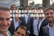 金贝体育官网-国际友谊赛将在巴黎举行，球迷翘首期待
