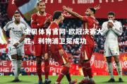 金贝体育官网-欧冠决赛大胜，利物浦卫冕成功