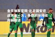 金贝体育官网-北京国安迎战大连一方，争取积分持续向前推进