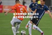 金贝体育官网-贵州队在比赛中展现强大的团队实力