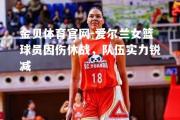 金贝体育官网-爱尔兰女篮球员因伤休战，队伍实力锐减