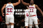 金贝体育官网-火箭继续大碾磨，扬威西部榜首之位
