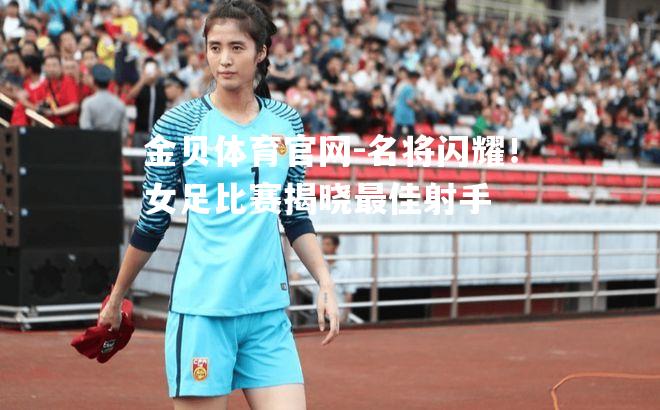 名将闪耀！女足比赛揭晓最佳射手