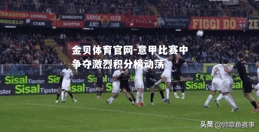 意甲比赛中争夺激烈积分榜动荡