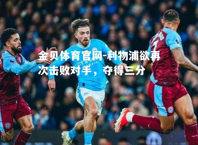 利物浦欲再次击败对手，夺得三分