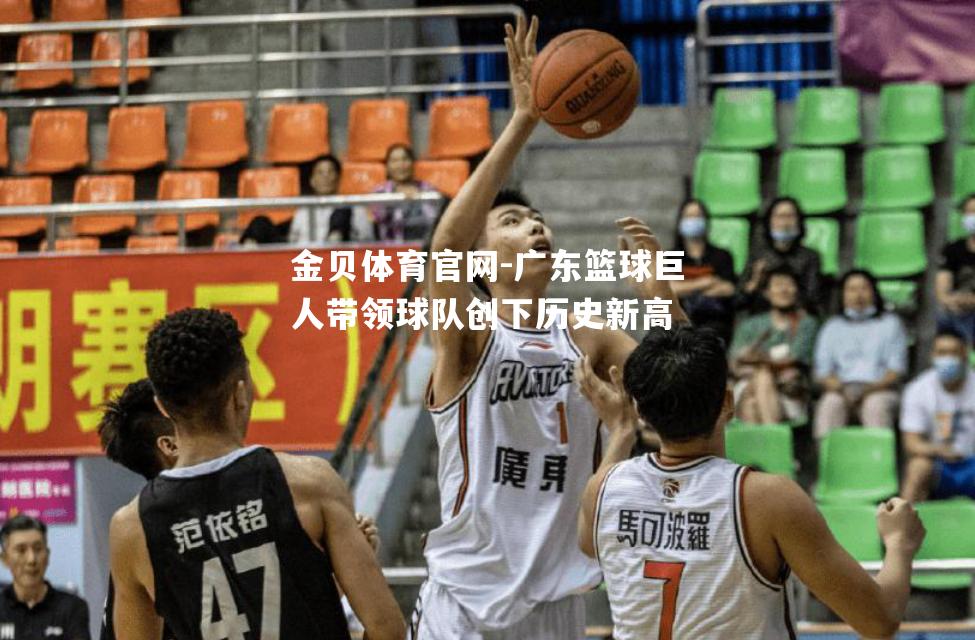 广东篮球巨人带领球队创下历史新高