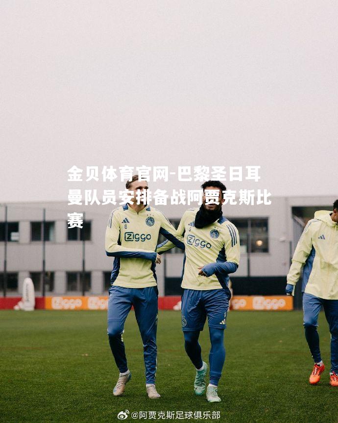 巴黎圣日耳曼队员安排备战阿贾克斯比赛