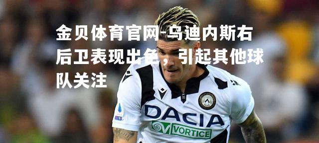 乌迪内斯右后卫表现出色，引起其他球队关注