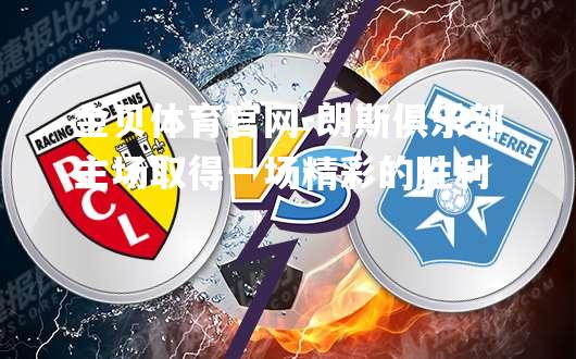 朗斯俱乐部主场取得一场精彩的胜利