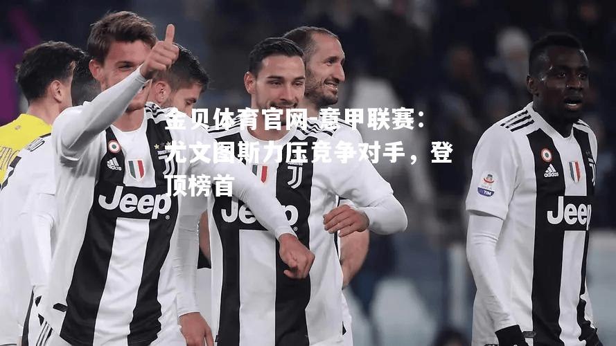 意甲联赛：尤文图斯力压竞争对手，登顶榜首