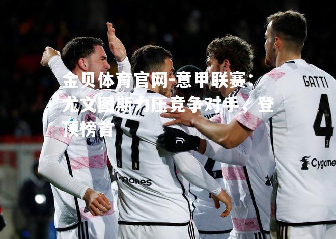 意甲联赛：尤文图斯力压竞争对手，登顶榜首