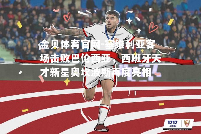 塞维利亚客场击败巴伦西亚，西班牙天才新星奥坎波斯再度亮相
