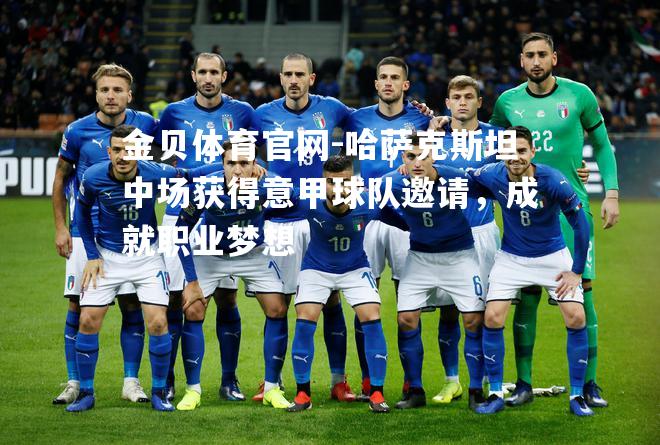哈萨克斯坦中场获得意甲球队邀请，成就职业梦想