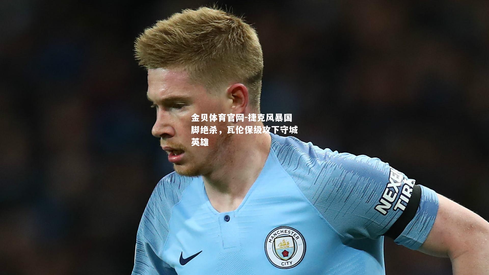 捷克风暴国脚绝杀，瓦伦保级攻下守城英雄