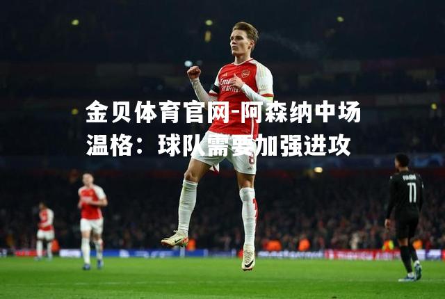阿森纳中场温格：球队需要加强进攻