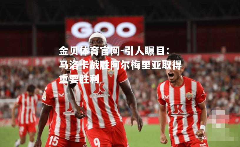 引人瞩目：马洛卡战胜阿尔梅里亚取得重要胜利